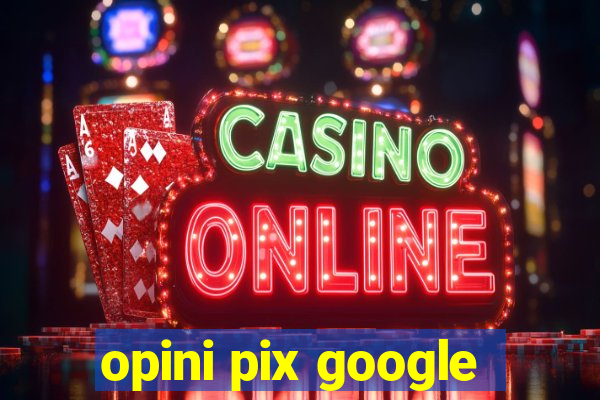 opini pix google